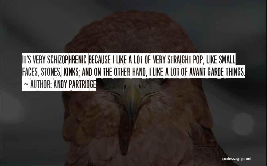 Andy Partridge Quotes: It's Very Schizophrenic Because I Like A Lot Of Very Straight Pop, Like Small Faces, Stones, Kinks; And On The