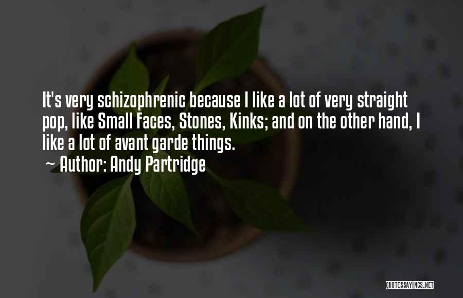 Andy Partridge Quotes: It's Very Schizophrenic Because I Like A Lot Of Very Straight Pop, Like Small Faces, Stones, Kinks; And On The
