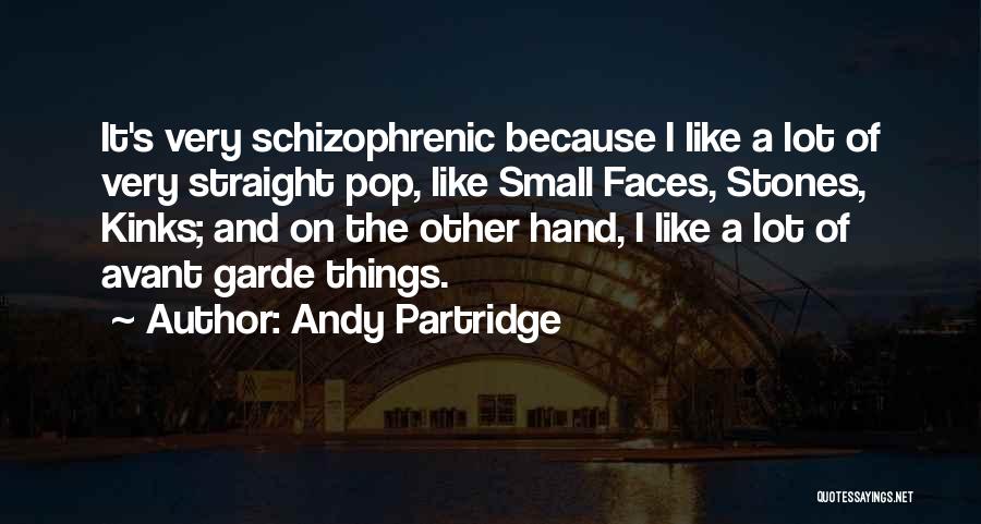Andy Partridge Quotes: It's Very Schizophrenic Because I Like A Lot Of Very Straight Pop, Like Small Faces, Stones, Kinks; And On The