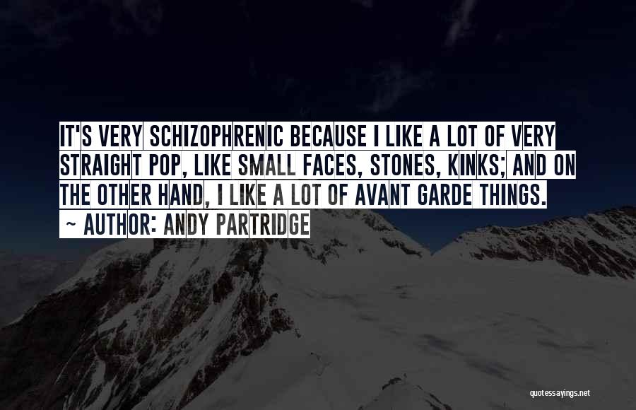 Andy Partridge Quotes: It's Very Schizophrenic Because I Like A Lot Of Very Straight Pop, Like Small Faces, Stones, Kinks; And On The