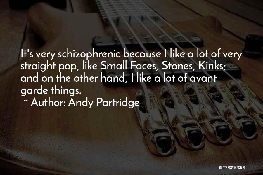 Andy Partridge Quotes: It's Very Schizophrenic Because I Like A Lot Of Very Straight Pop, Like Small Faces, Stones, Kinks; And On The