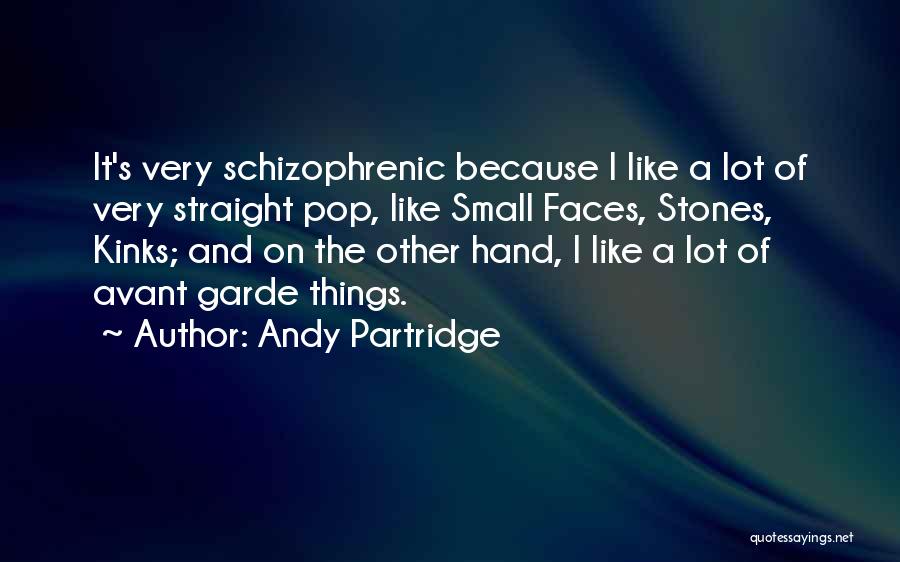 Andy Partridge Quotes: It's Very Schizophrenic Because I Like A Lot Of Very Straight Pop, Like Small Faces, Stones, Kinks; And On The