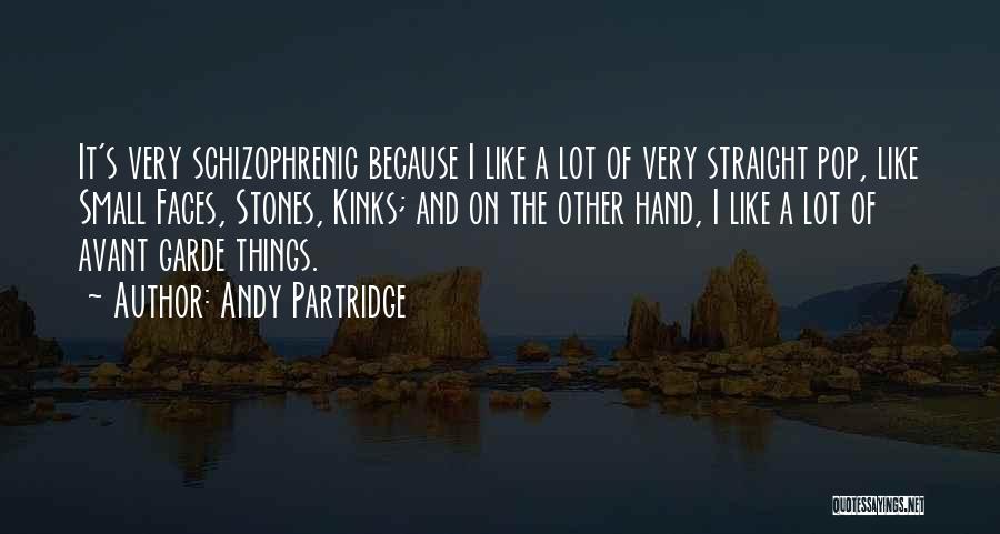 Andy Partridge Quotes: It's Very Schizophrenic Because I Like A Lot Of Very Straight Pop, Like Small Faces, Stones, Kinks; And On The