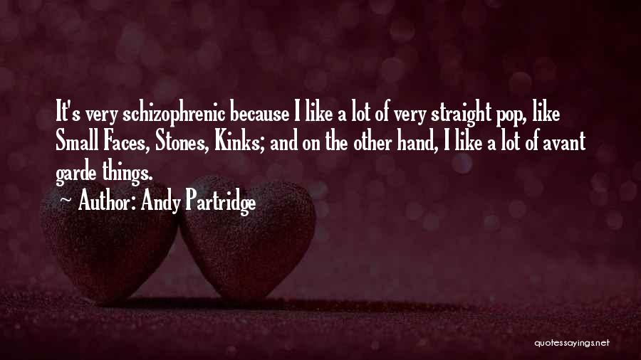 Andy Partridge Quotes: It's Very Schizophrenic Because I Like A Lot Of Very Straight Pop, Like Small Faces, Stones, Kinks; And On The