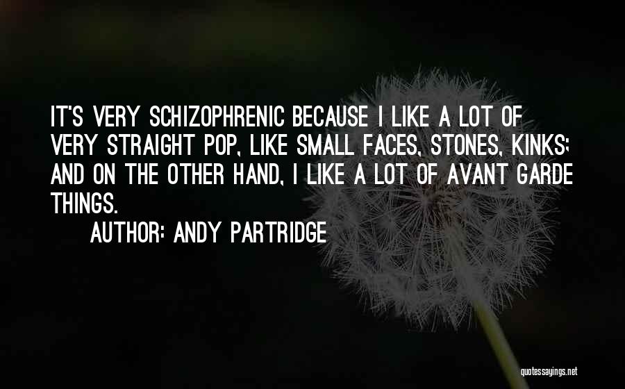 Andy Partridge Quotes: It's Very Schizophrenic Because I Like A Lot Of Very Straight Pop, Like Small Faces, Stones, Kinks; And On The
