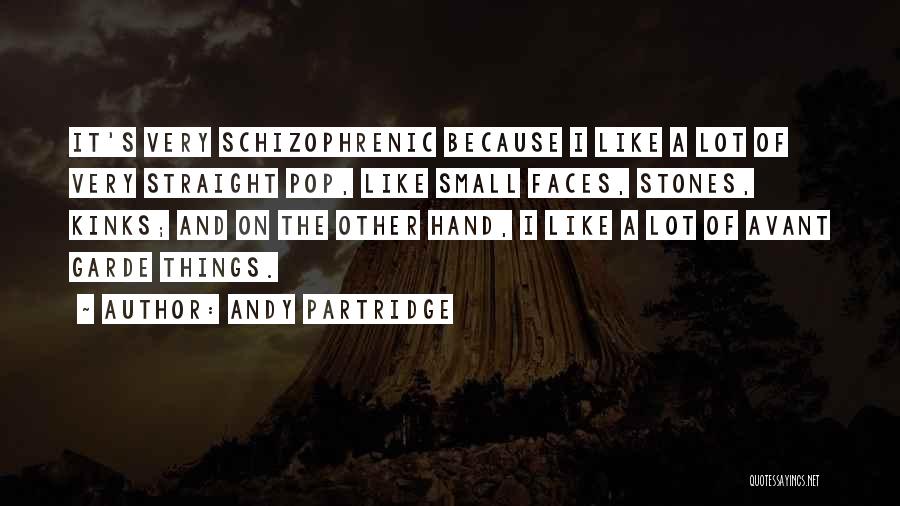 Andy Partridge Quotes: It's Very Schizophrenic Because I Like A Lot Of Very Straight Pop, Like Small Faces, Stones, Kinks; And On The