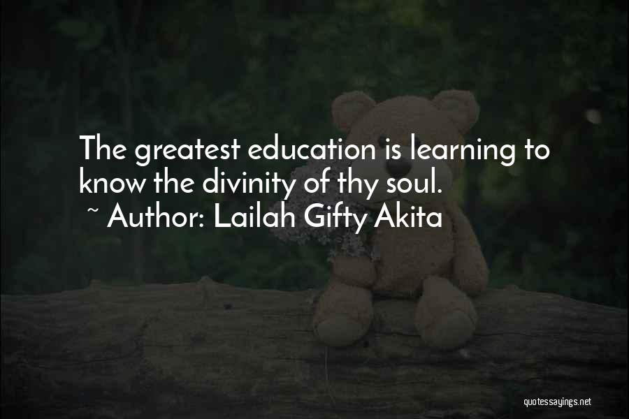 Lailah Gifty Akita Quotes: The Greatest Education Is Learning To Know The Divinity Of Thy Soul.