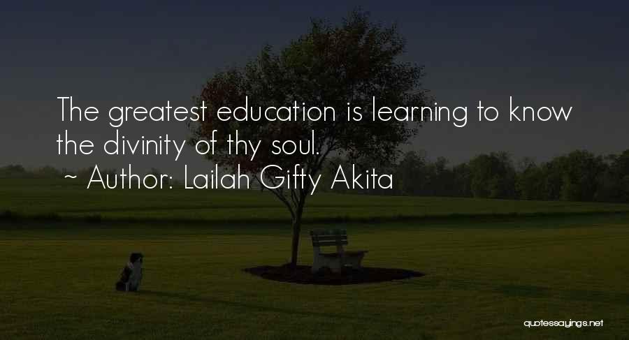 Lailah Gifty Akita Quotes: The Greatest Education Is Learning To Know The Divinity Of Thy Soul.