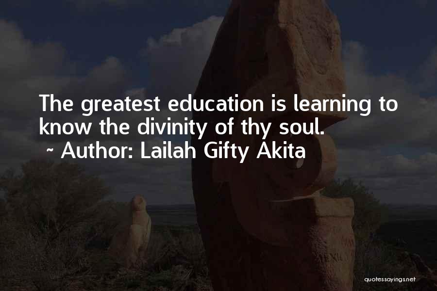 Lailah Gifty Akita Quotes: The Greatest Education Is Learning To Know The Divinity Of Thy Soul.