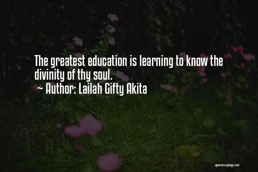 Lailah Gifty Akita Quotes: The Greatest Education Is Learning To Know The Divinity Of Thy Soul.