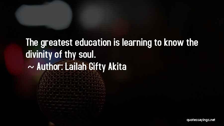 Lailah Gifty Akita Quotes: The Greatest Education Is Learning To Know The Divinity Of Thy Soul.