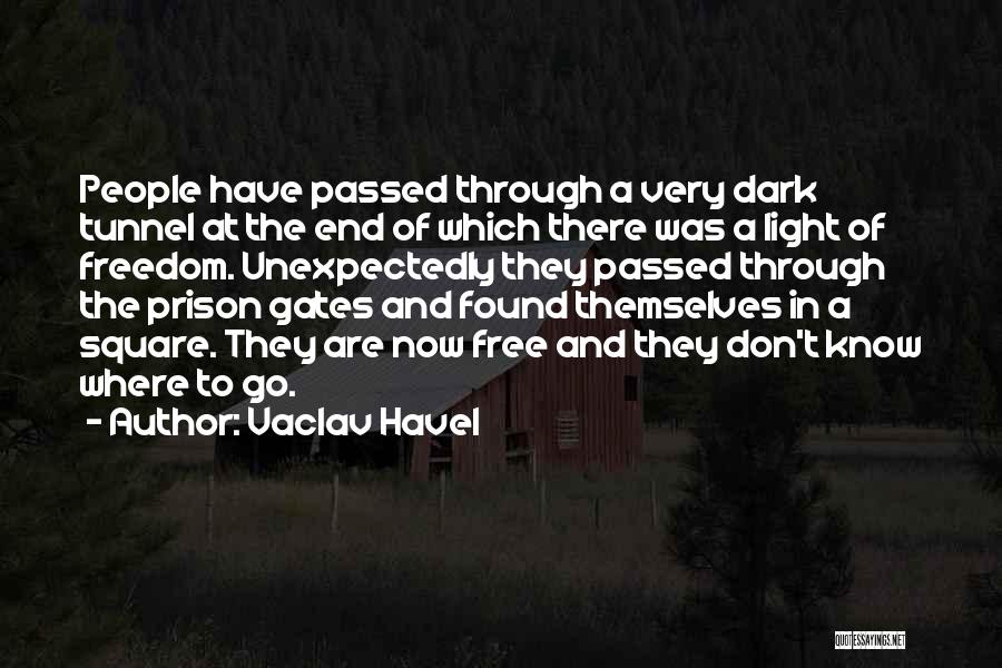Vaclav Havel Quotes: People Have Passed Through A Very Dark Tunnel At The End Of Which There Was A Light Of Freedom. Unexpectedly