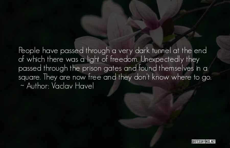 Vaclav Havel Quotes: People Have Passed Through A Very Dark Tunnel At The End Of Which There Was A Light Of Freedom. Unexpectedly
