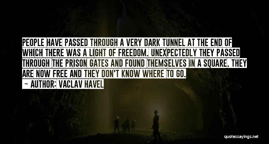 Vaclav Havel Quotes: People Have Passed Through A Very Dark Tunnel At The End Of Which There Was A Light Of Freedom. Unexpectedly