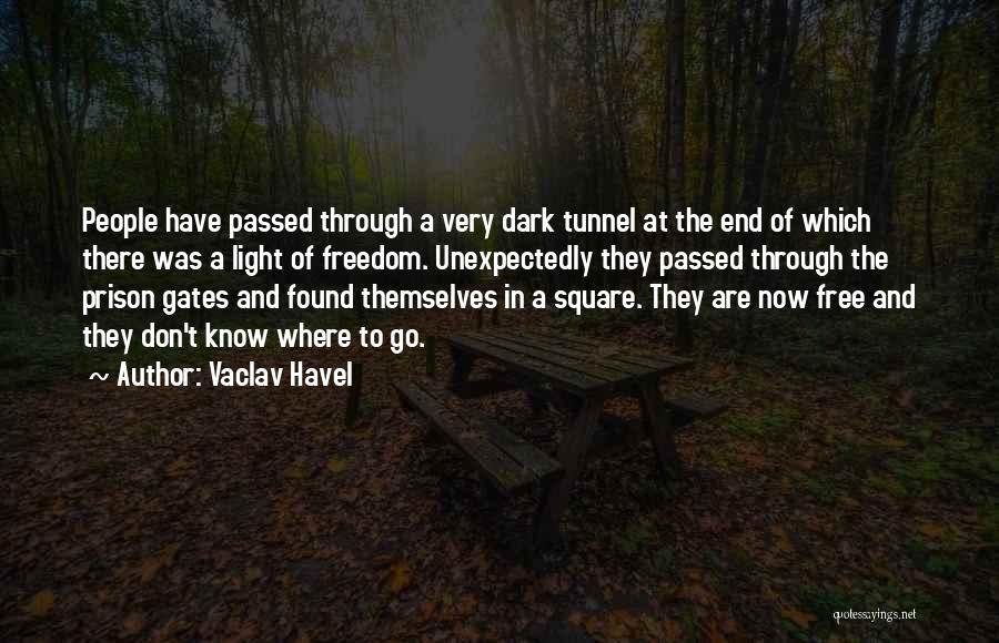 Vaclav Havel Quotes: People Have Passed Through A Very Dark Tunnel At The End Of Which There Was A Light Of Freedom. Unexpectedly