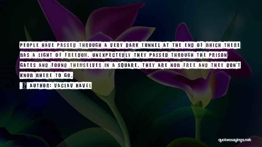 Vaclav Havel Quotes: People Have Passed Through A Very Dark Tunnel At The End Of Which There Was A Light Of Freedom. Unexpectedly