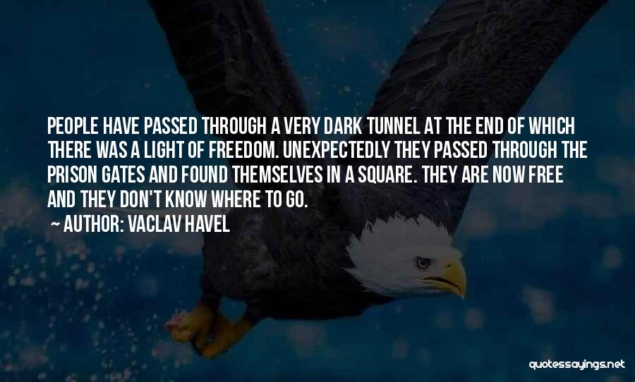 Vaclav Havel Quotes: People Have Passed Through A Very Dark Tunnel At The End Of Which There Was A Light Of Freedom. Unexpectedly