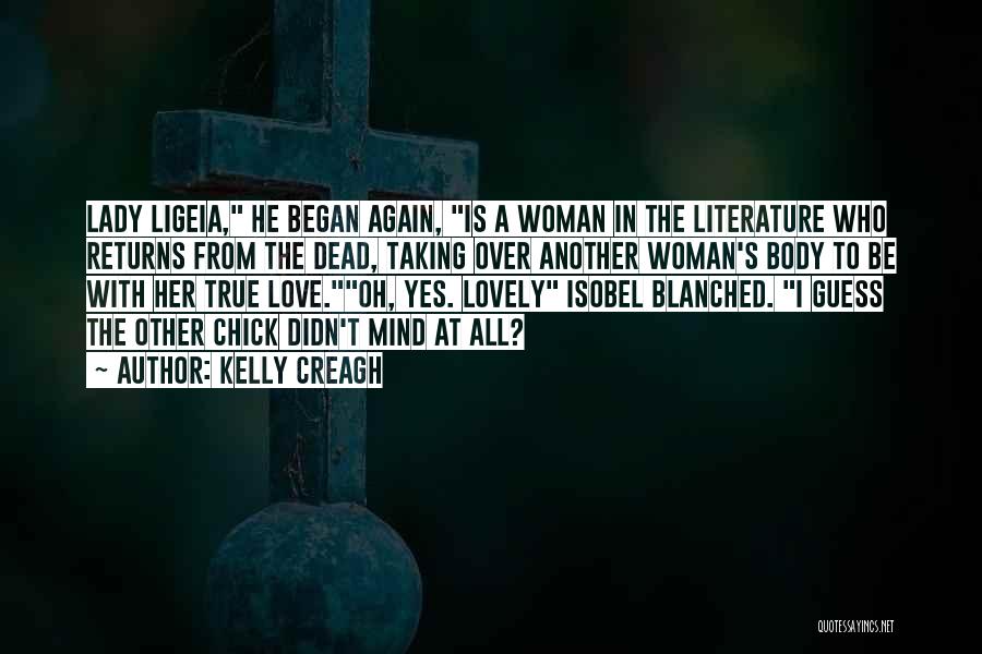 Kelly Creagh Quotes: Lady Ligeia, He Began Again, Is A Woman In The Literature Who Returns From The Dead, Taking Over Another Woman's