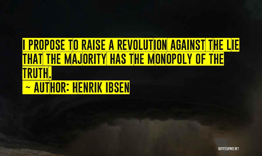 Henrik Ibsen Quotes: I Propose To Raise A Revolution Against The Lie That The Majority Has The Monopoly Of The Truth.