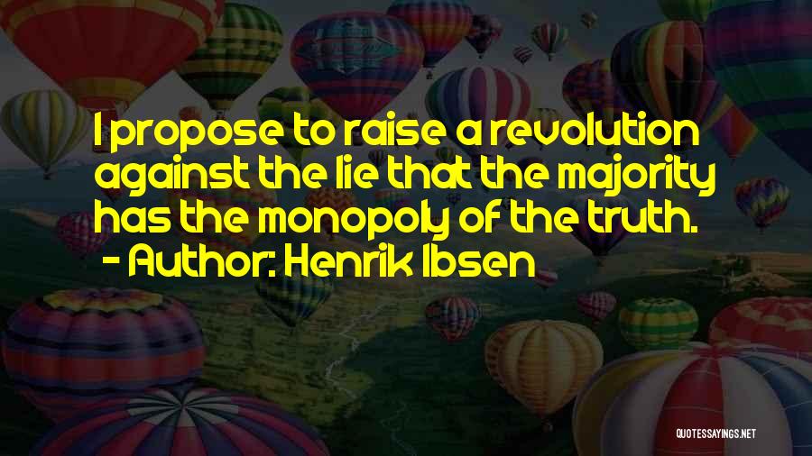 Henrik Ibsen Quotes: I Propose To Raise A Revolution Against The Lie That The Majority Has The Monopoly Of The Truth.