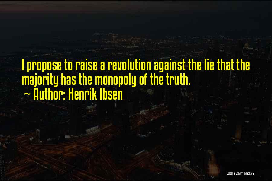 Henrik Ibsen Quotes: I Propose To Raise A Revolution Against The Lie That The Majority Has The Monopoly Of The Truth.