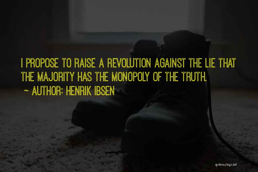 Henrik Ibsen Quotes: I Propose To Raise A Revolution Against The Lie That The Majority Has The Monopoly Of The Truth.