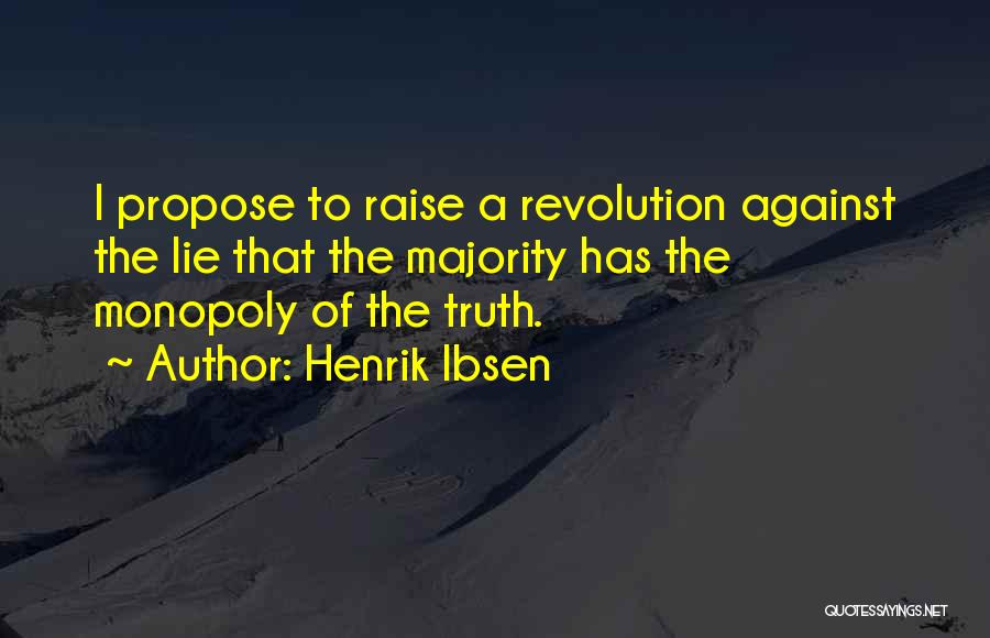 Henrik Ibsen Quotes: I Propose To Raise A Revolution Against The Lie That The Majority Has The Monopoly Of The Truth.