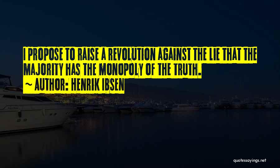 Henrik Ibsen Quotes: I Propose To Raise A Revolution Against The Lie That The Majority Has The Monopoly Of The Truth.
