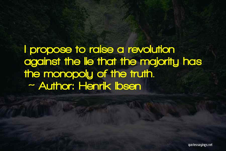 Henrik Ibsen Quotes: I Propose To Raise A Revolution Against The Lie That The Majority Has The Monopoly Of The Truth.