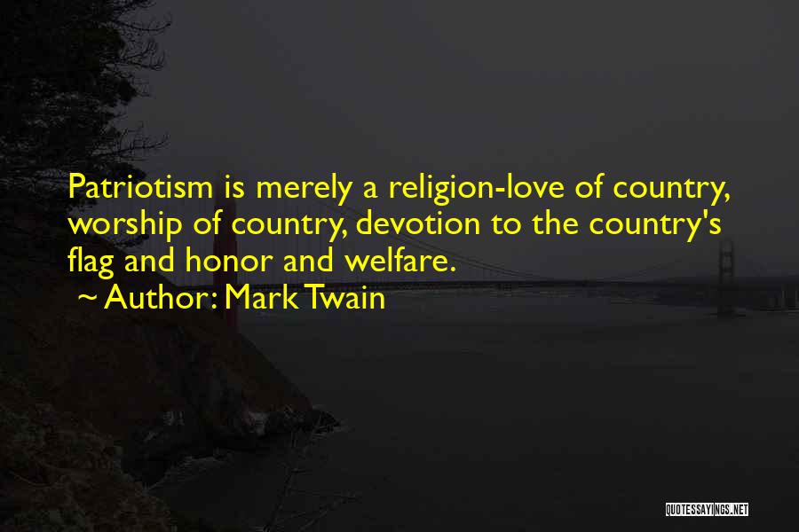 Mark Twain Quotes: Patriotism Is Merely A Religion-love Of Country, Worship Of Country, Devotion To The Country's Flag And Honor And Welfare.