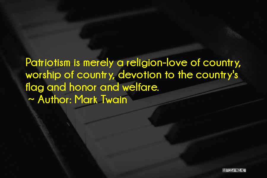 Mark Twain Quotes: Patriotism Is Merely A Religion-love Of Country, Worship Of Country, Devotion To The Country's Flag And Honor And Welfare.