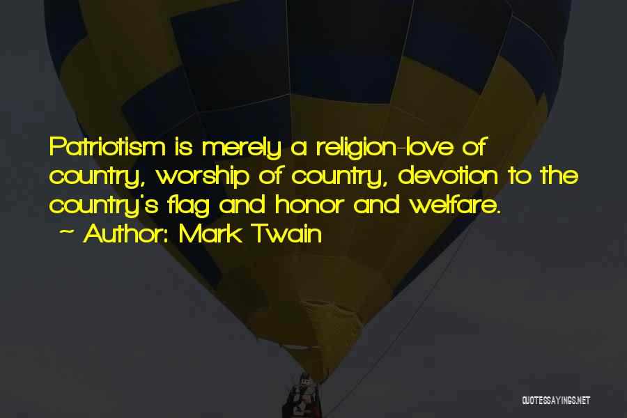 Mark Twain Quotes: Patriotism Is Merely A Religion-love Of Country, Worship Of Country, Devotion To The Country's Flag And Honor And Welfare.