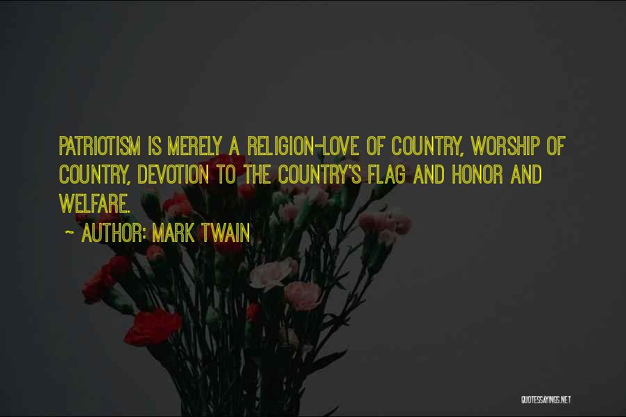Mark Twain Quotes: Patriotism Is Merely A Religion-love Of Country, Worship Of Country, Devotion To The Country's Flag And Honor And Welfare.