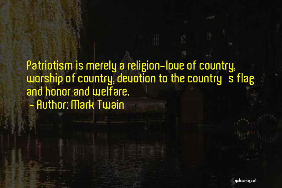 Mark Twain Quotes: Patriotism Is Merely A Religion-love Of Country, Worship Of Country, Devotion To The Country's Flag And Honor And Welfare.