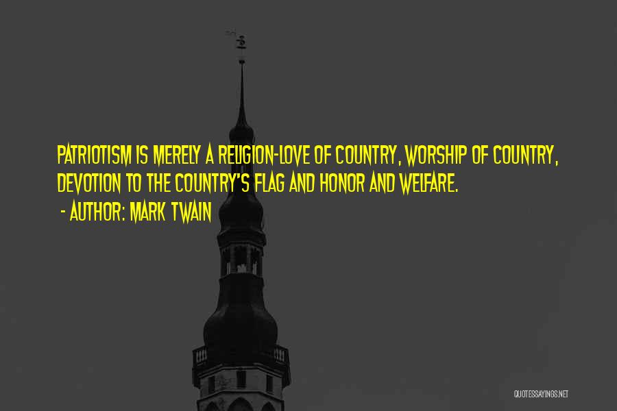 Mark Twain Quotes: Patriotism Is Merely A Religion-love Of Country, Worship Of Country, Devotion To The Country's Flag And Honor And Welfare.