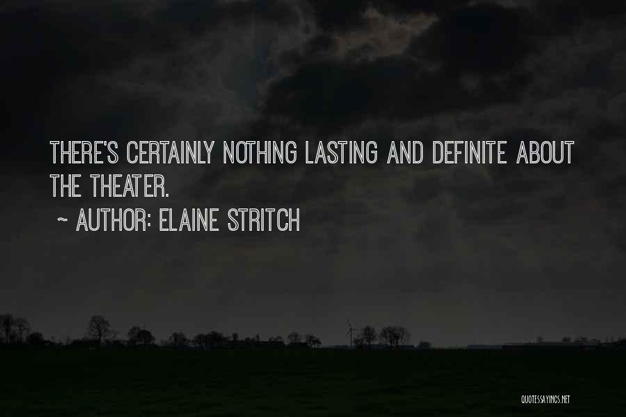 Elaine Stritch Quotes: There's Certainly Nothing Lasting And Definite About The Theater.