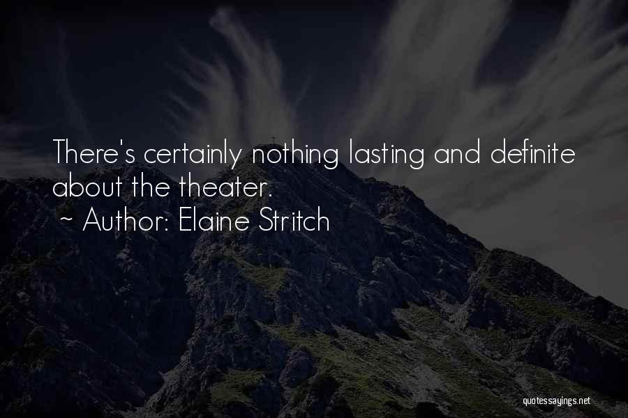 Elaine Stritch Quotes: There's Certainly Nothing Lasting And Definite About The Theater.