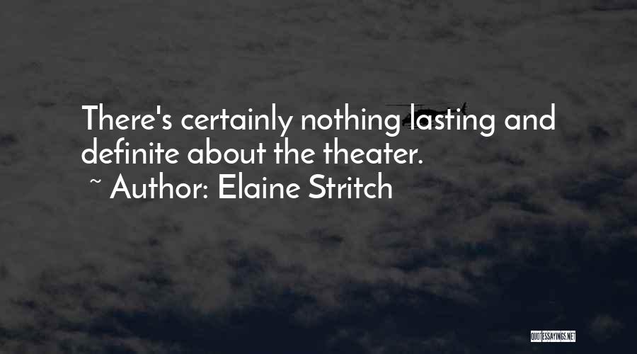 Elaine Stritch Quotes: There's Certainly Nothing Lasting And Definite About The Theater.