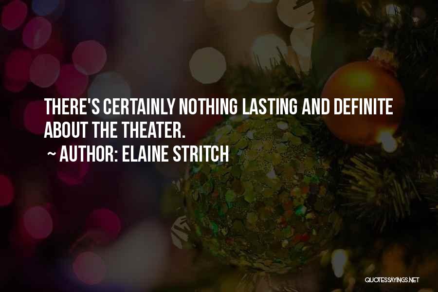 Elaine Stritch Quotes: There's Certainly Nothing Lasting And Definite About The Theater.