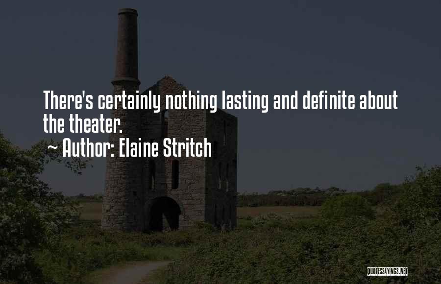 Elaine Stritch Quotes: There's Certainly Nothing Lasting And Definite About The Theater.