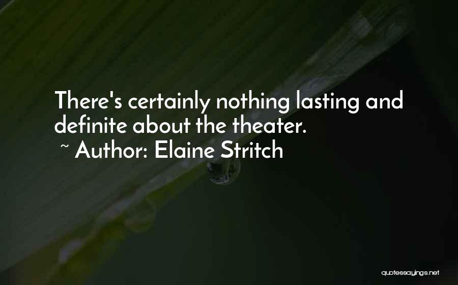 Elaine Stritch Quotes: There's Certainly Nothing Lasting And Definite About The Theater.