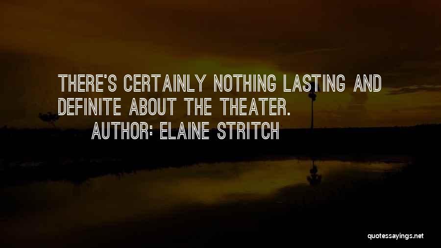 Elaine Stritch Quotes: There's Certainly Nothing Lasting And Definite About The Theater.