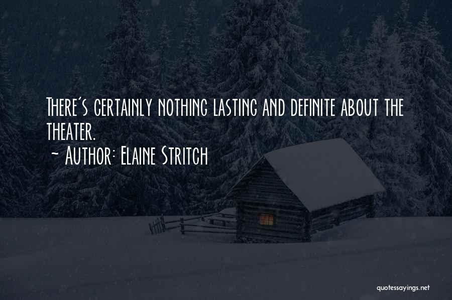 Elaine Stritch Quotes: There's Certainly Nothing Lasting And Definite About The Theater.