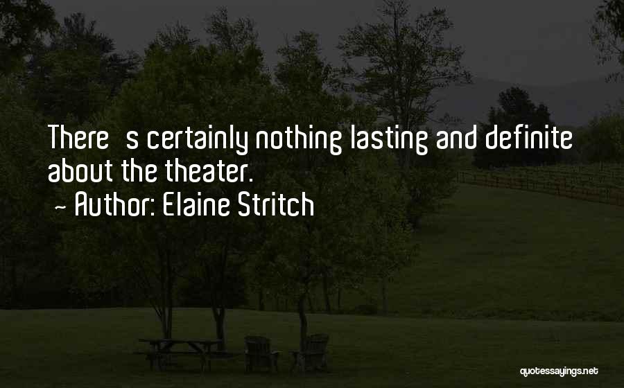 Elaine Stritch Quotes: There's Certainly Nothing Lasting And Definite About The Theater.