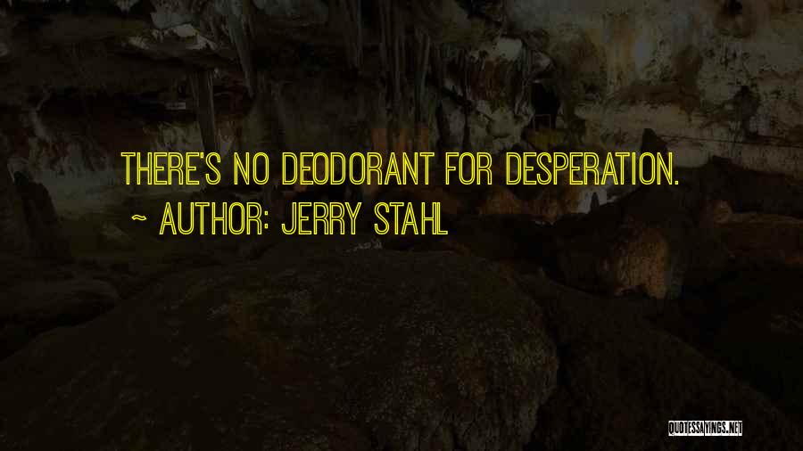 Jerry Stahl Quotes: There's No Deodorant For Desperation.