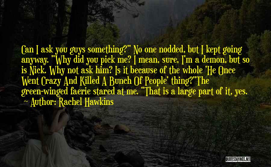 Rachel Hawkins Quotes: Can I Ask You Guys Something? No One Nodded, But I Kept Going Anyway. Why Did You Pick Me? I