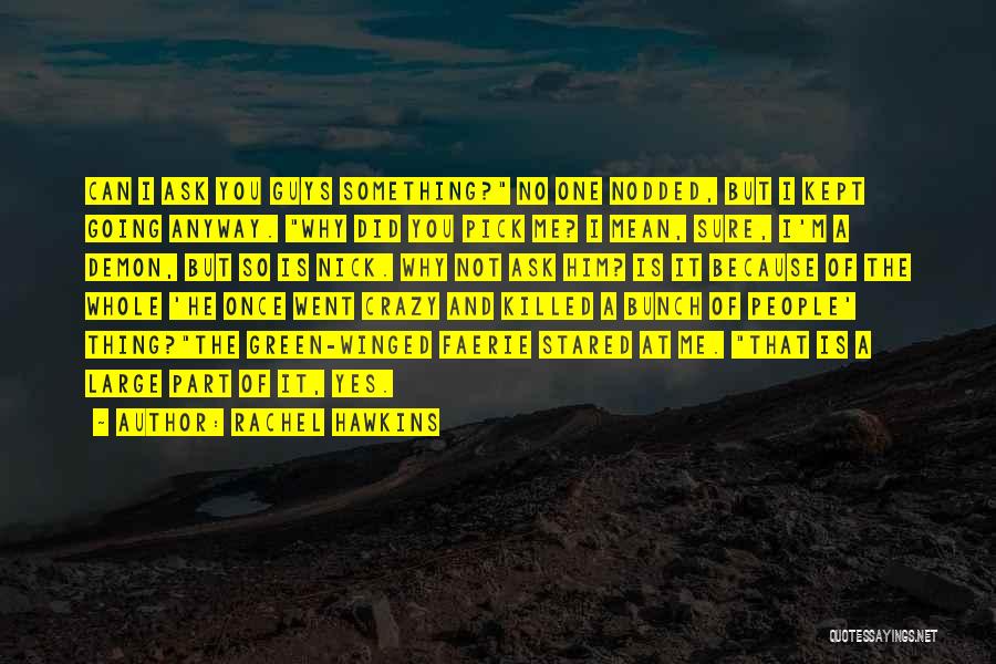 Rachel Hawkins Quotes: Can I Ask You Guys Something? No One Nodded, But I Kept Going Anyway. Why Did You Pick Me? I