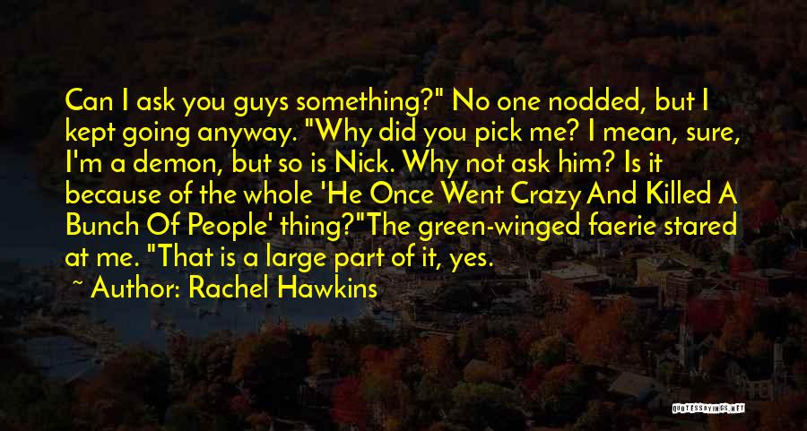 Rachel Hawkins Quotes: Can I Ask You Guys Something? No One Nodded, But I Kept Going Anyway. Why Did You Pick Me? I