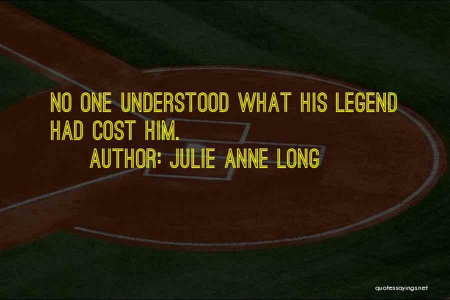 Julie Anne Long Quotes: No One Understood What His Legend Had Cost Him.