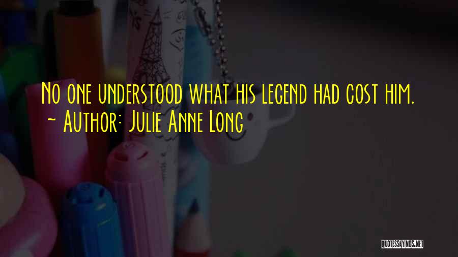 Julie Anne Long Quotes: No One Understood What His Legend Had Cost Him.